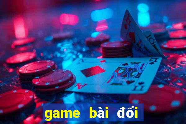 game bài đổi thẻ 2021