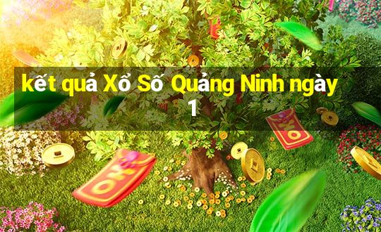 kết quả Xổ Số Quảng Ninh ngày 1