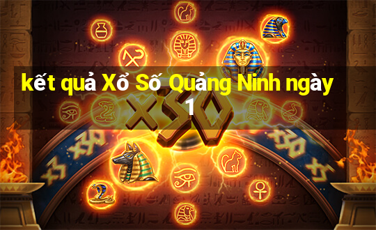 kết quả Xổ Số Quảng Ninh ngày 1