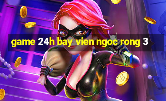 game 24h bay vien ngoc rong 3