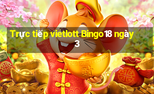 Trực tiếp vietlott Bingo18 ngày 3