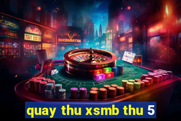 quay thu xsmb thu 5