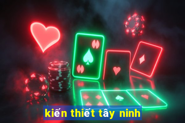 kiến thiết tây ninh