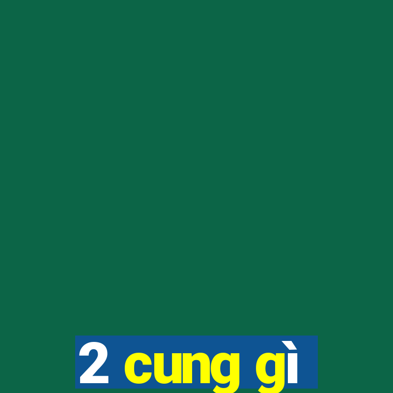 2 cung gì