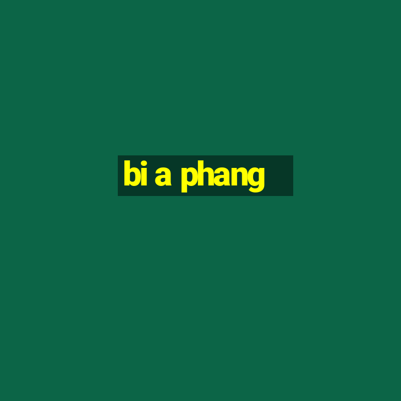 bi a phang