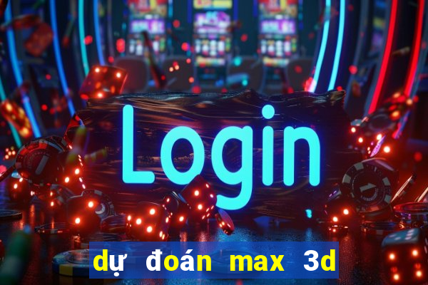 dự đoán max 3d pro hôm nay