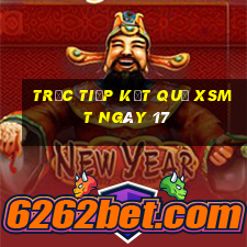 Trực tiếp kết quả XSMT ngày 17