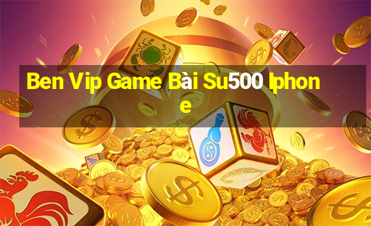 Ben Vip Game Bài Su500 Iphone