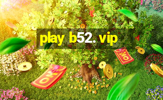 play b52. vip