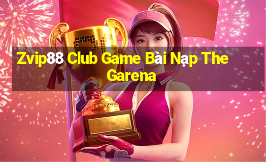 Zvip88 Club Game Bài Nạp The Garena