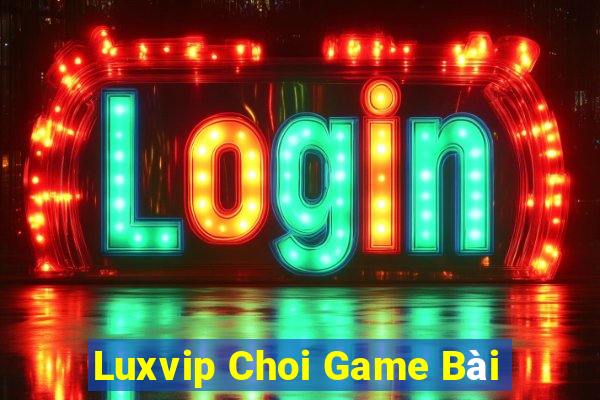 Luxvip Choi Game Bài