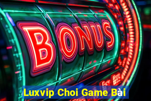 Luxvip Choi Game Bài