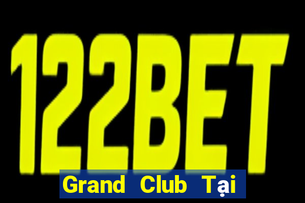 Grand Club Tại Game Bài B52 Đổi Thưởng