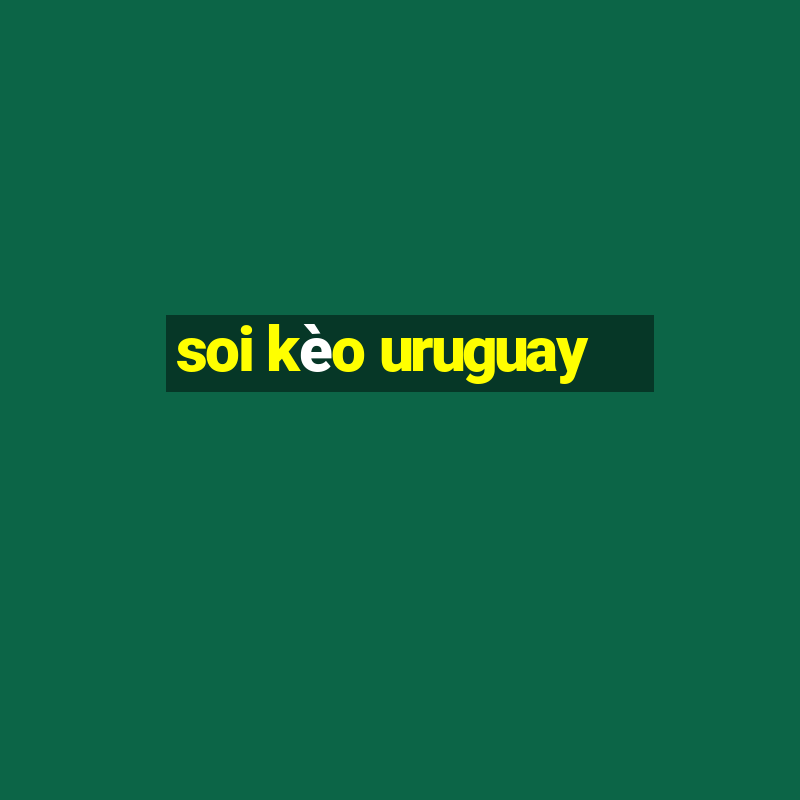 soi kèo uruguay