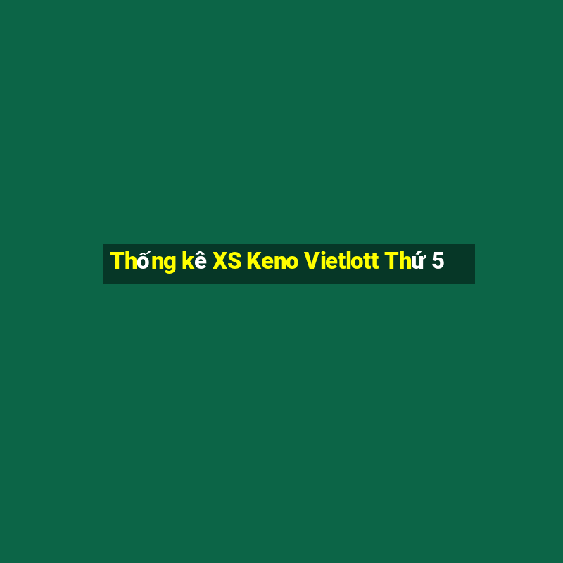 Thống kê XS Keno Vietlott Thứ 5