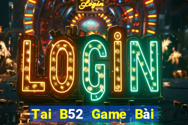 Tai B52 Game Bài Binh 9 Cây