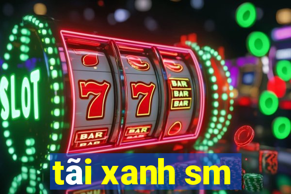 tãi xanh sm