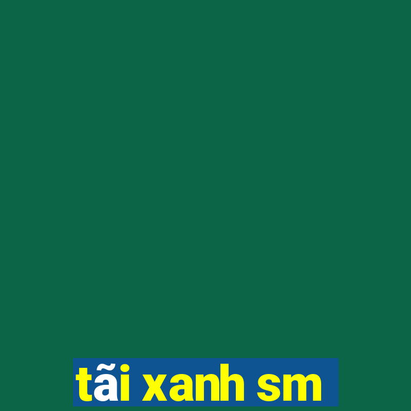 tãi xanh sm