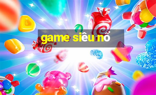 game siêu nổ