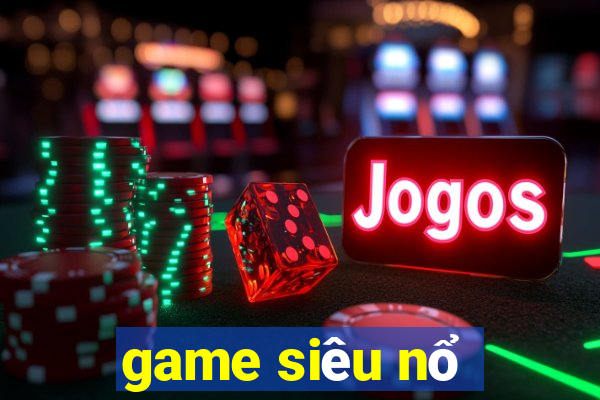 game siêu nổ