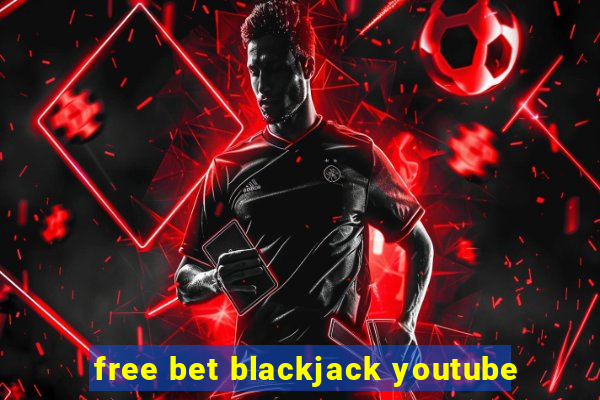 free bet blackjack youtube