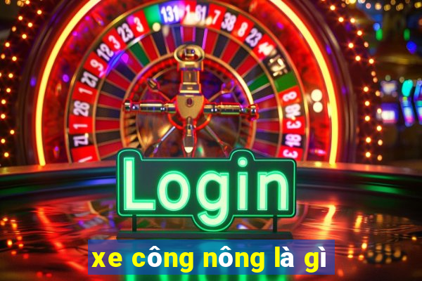 xe công nông là gì