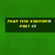 Phân tích XSBINGO18 ngày 25