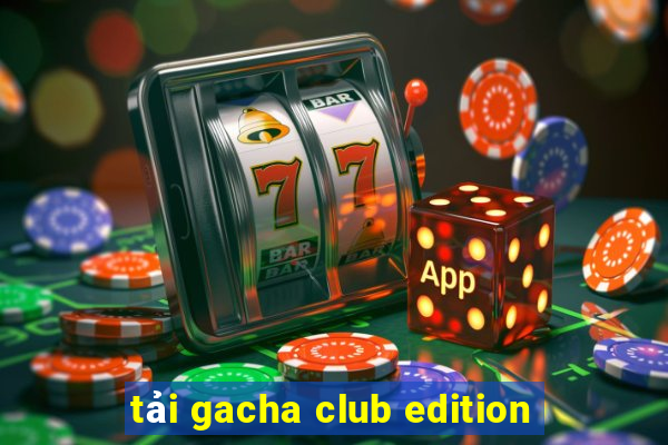 tải gacha club edition