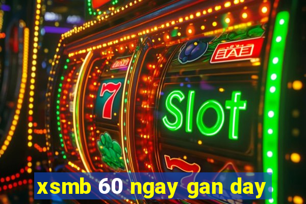 xsmb 60 ngay gan day