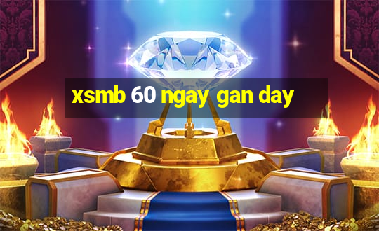 xsmb 60 ngay gan day