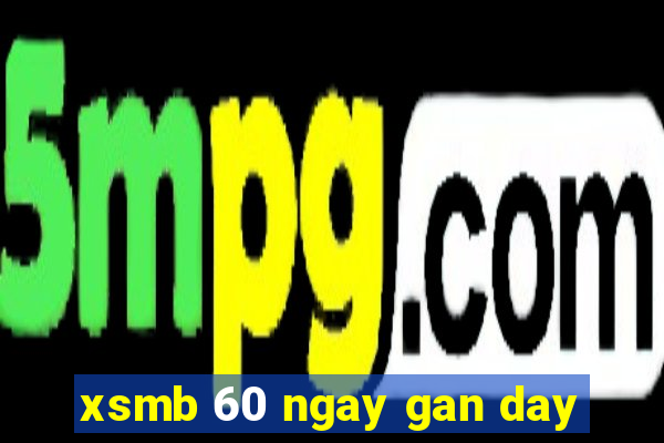 xsmb 60 ngay gan day