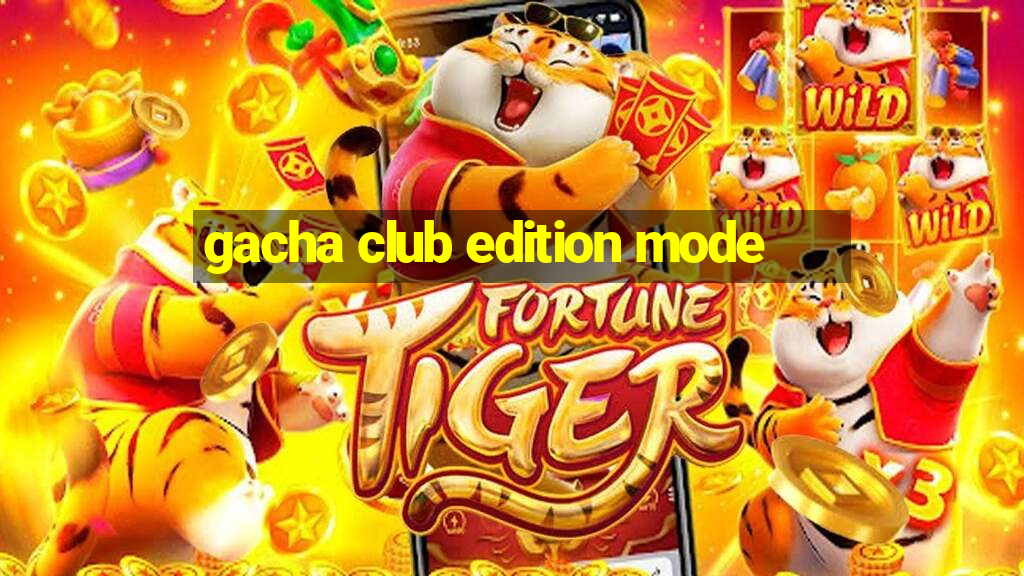 gacha club edition mode