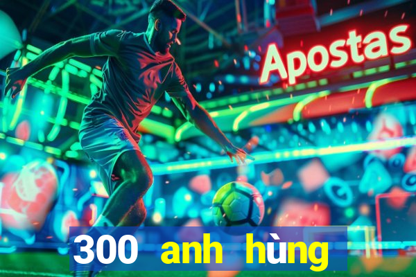 300 anh hùng bắn cá