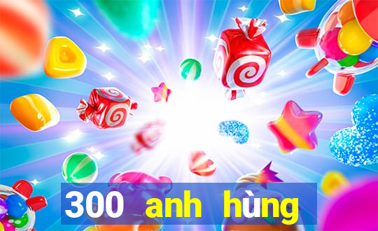 300 anh hùng bắn cá