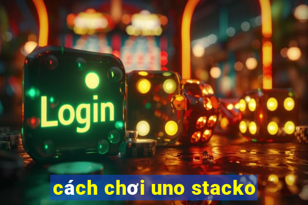 cách chơi uno stacko