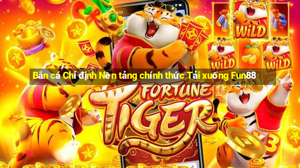 Bắn cá Chỉ định Nền tảng chính thức Tải xuống Fun88