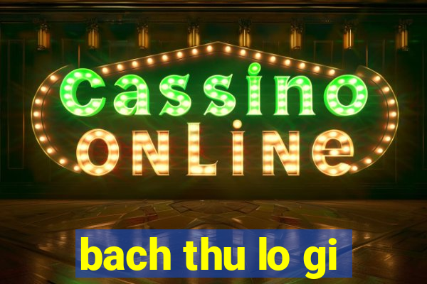 bach thu lo gi