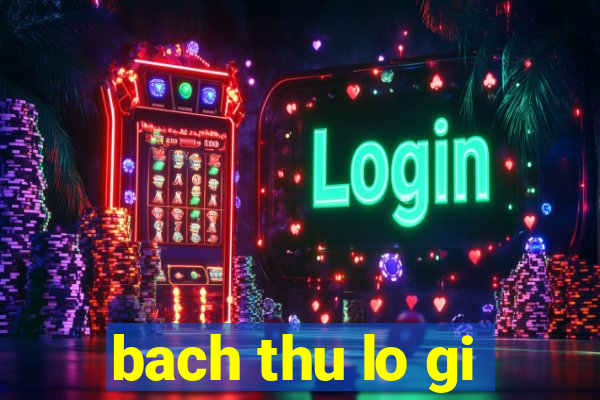 bach thu lo gi