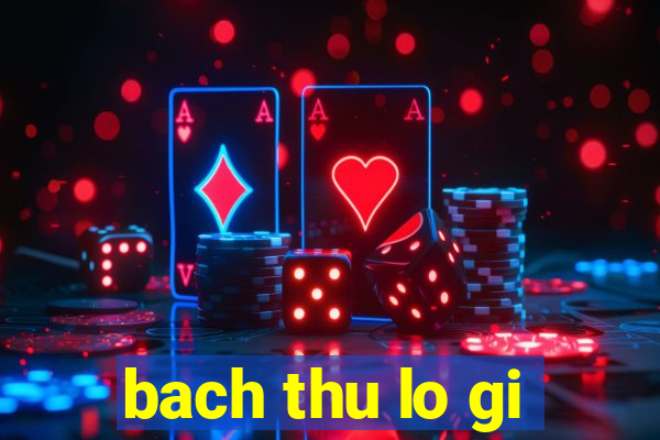 bach thu lo gi