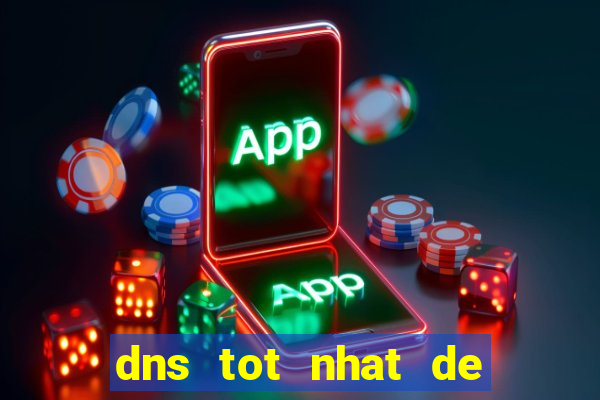 dns tot nhat de choi game