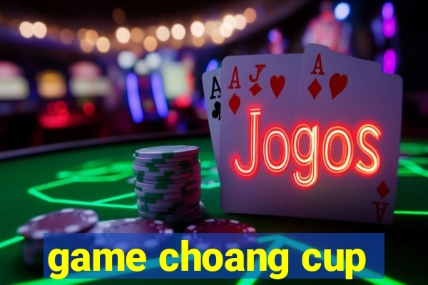 game choang cup