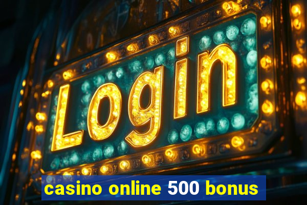 casino online 500 bonus