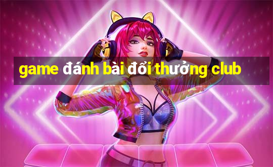 game đánh bài đổi thưởng club