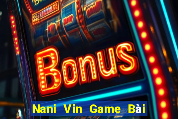 Nani Vin Game Bài Quay Hũ