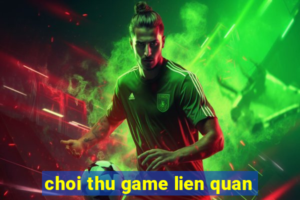 choi thu game lien quan