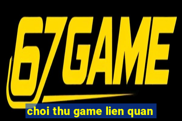 choi thu game lien quan