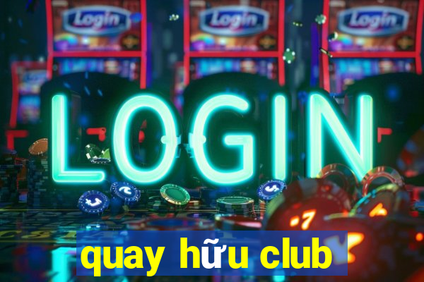 quay hữu club