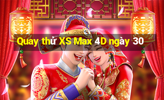 Quay thử XS Max 4D ngày 30