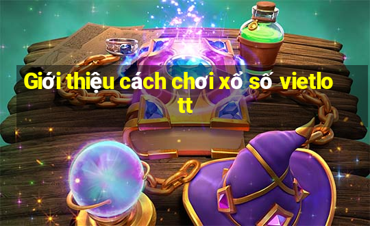 Giới thiệu cách chơi xổ số vietlott