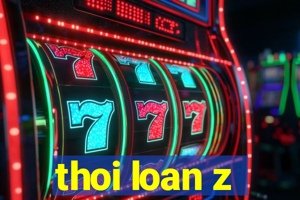 thoi loan z